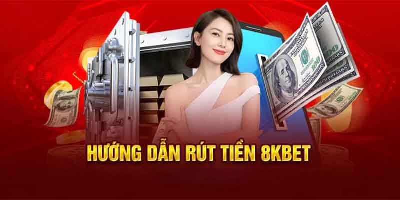 Một số phương thức và cách rút tiền tại 8kbet